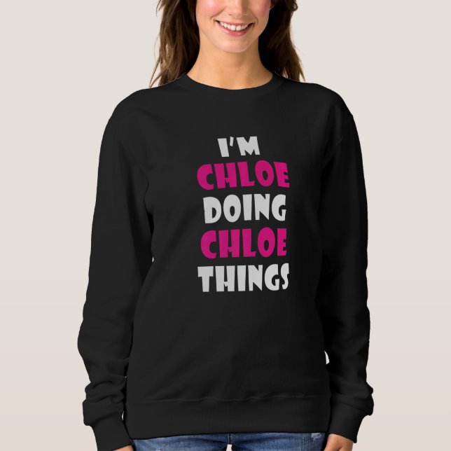 I'm Chloe Doing Chloe Things  Chloe  1 Sweatshirt (Front)