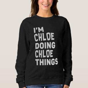 I'm Chloe Doing Chloe Things Funny Chloe Sweatshirt
