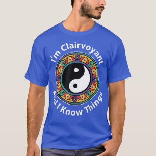 I'm Clairvoyant & I Know Things Funny YinYang For T-Shirt