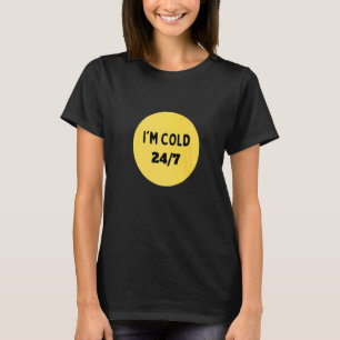 I'm Cold 247 For Friends Who Are Always Cold   T-Shirt