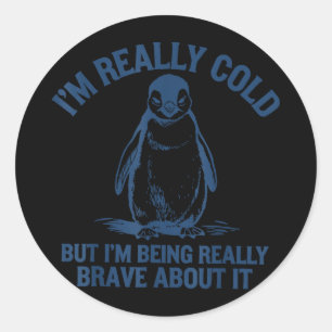Im cold but im being penguin brave about it classic round sticker