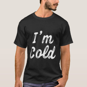 I'M Cold For People Who Are Always Freezing T-Shirt