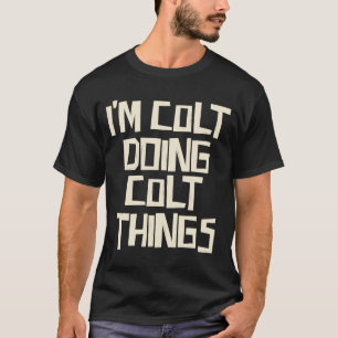 I'm Colt doing Colt things T-Shirt