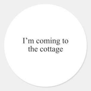 I'm Coming To The Cottage Funny Saying Tee  Classic Round Sticker