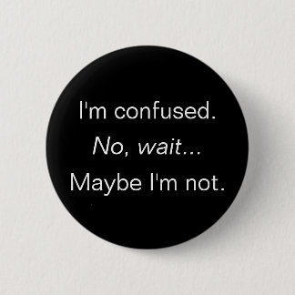 I'm confused... aren't I? 6 Cm Round Badge