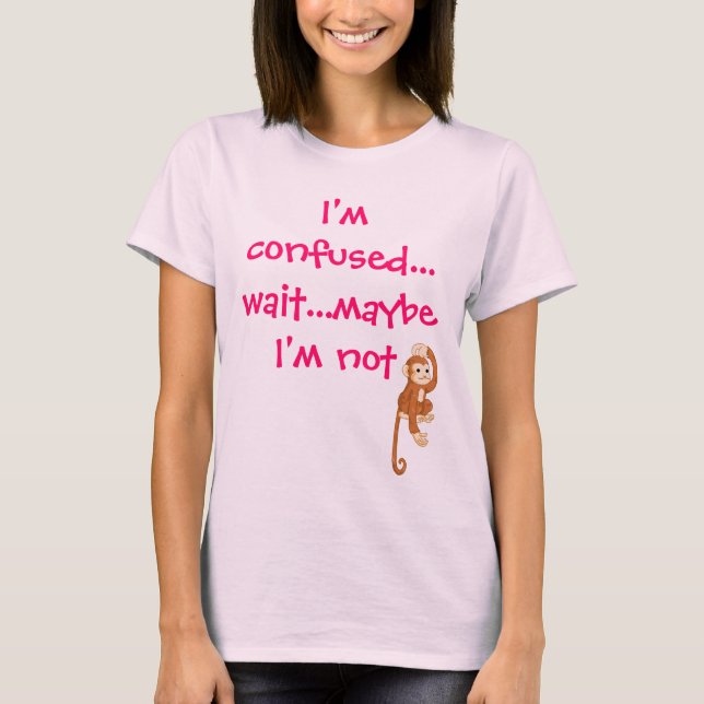 I'm confused...wait...maybe I'm not T-Shirt (Front)