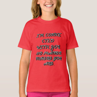 "I'M CONNECTED WITH YOU NO MATTER WHERE YOU ARE" T T-Shirt