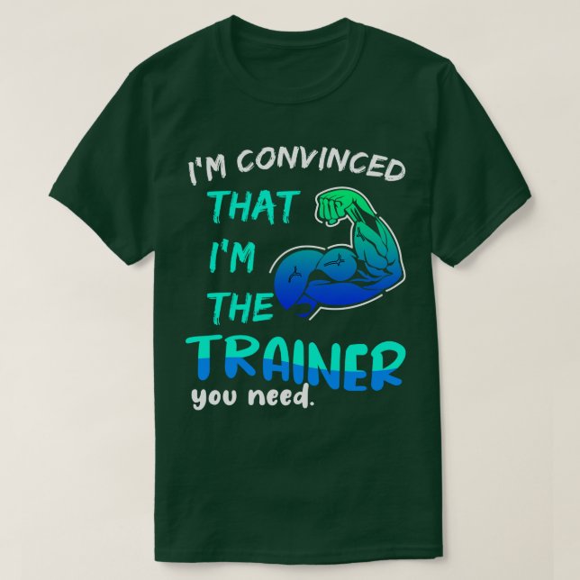 Im Convinced That I Am The Trainer You Need T-Shirt (Design Front)