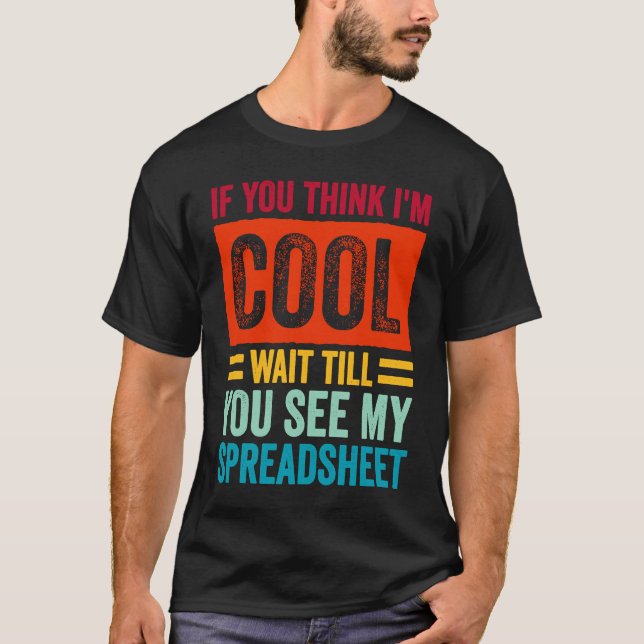 I'M Cool Wait Till You See My Spreadsheet, CPA Tax T-Shirt (Front)