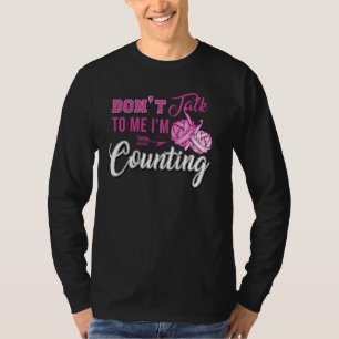 I'm Counting Funny For Knitting Dont Talk To Me Im T-Shirt
