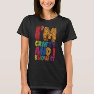 I'm Crafty And I Know It    T-Shirt