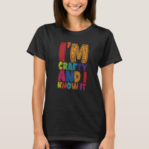 I'm Crafty And I Know It T-Shirt