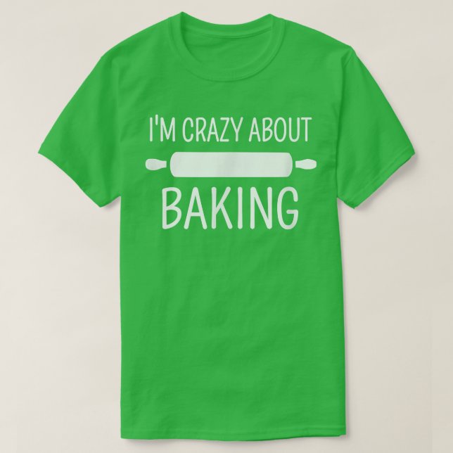 I'm Crazy About Baking  T-Shirt (Design Front)