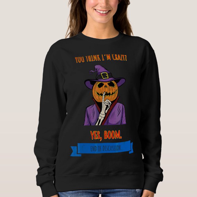 I'm Crazy End Of Discussion  Text 1 Sweatshirt (Front)