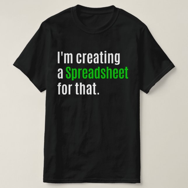 I'm Creating A Spreadsheet For That    T-Shirt (Design Front)