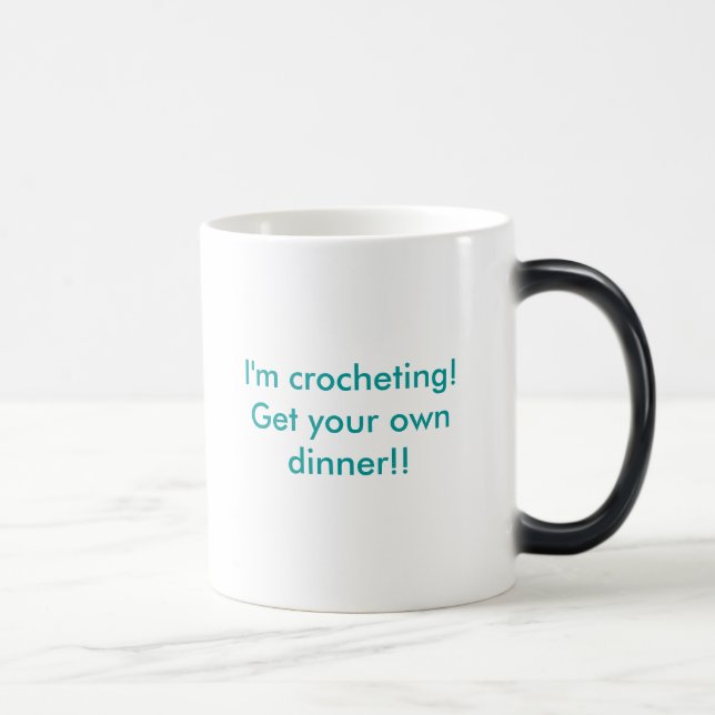 I'm crocheting!Get your own dinner!! Morphing mug (Right)
