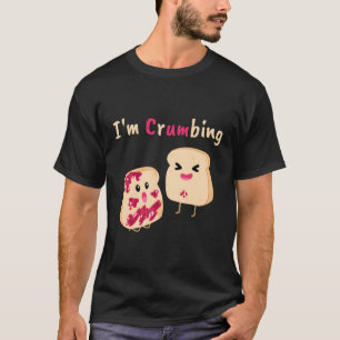 I'M Crumbing Bread Crumb Jelly Jam Food Joke T-Shirt