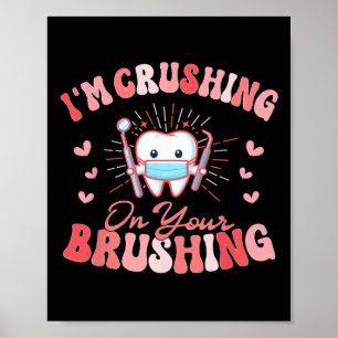 I'm Crushing On Your Brushing Dental Dentist Valen Poster
