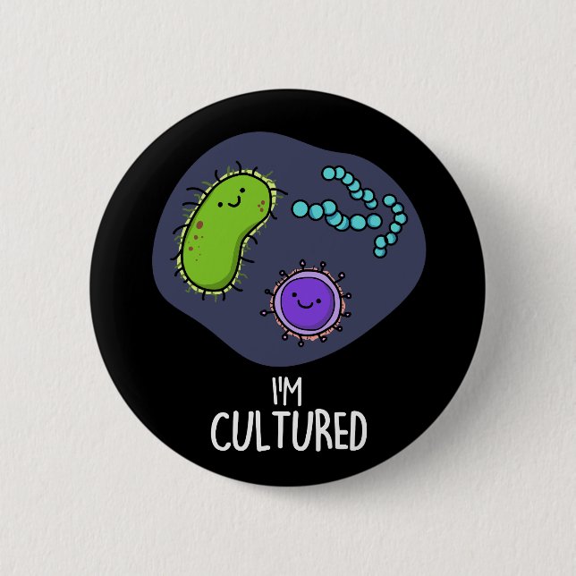 I'm Cultured Funny Bacteria Pun Dark BG 6 Cm Round Badge (Front)