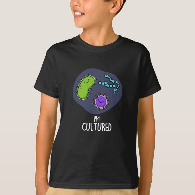 I'm Cultured Funny Bacteria Pun Dark BG T-Shirt (Front)