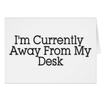 I'm Currently Away From My Desk