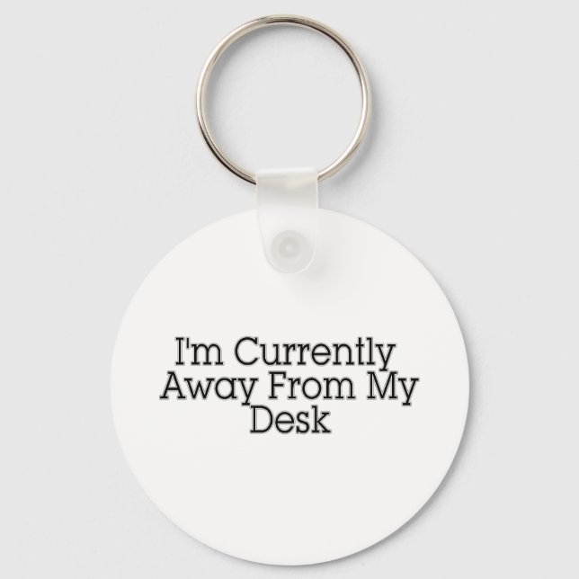 I'm Currently Away From My Desk Key Ring (Front)