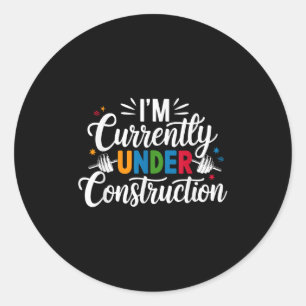 I'm Currently Under Construction Funny  Classic Round Sticker