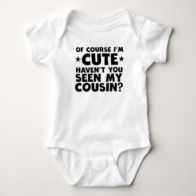I'm Cute Haven't You Seen My Cousin Baby Bodysuit (Front)