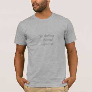 I'm dating a dental hygienist. T-Shirt