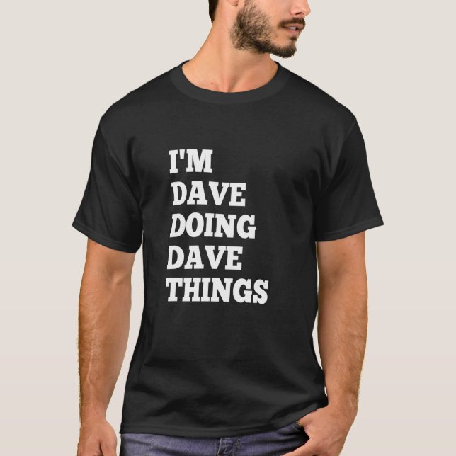 I'm Dave Doing Dave Things 18 T-Shirt (Front)