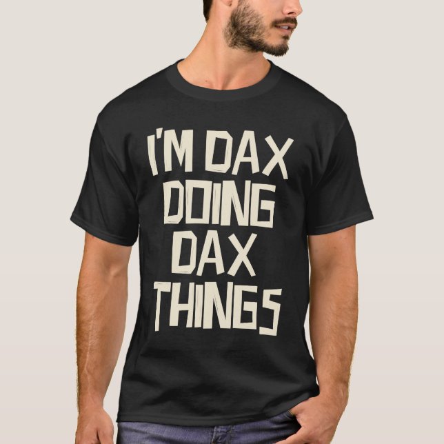 I'm Dax doing Dax things T-Shirt (Front)