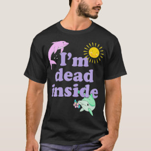 I'm Dead Inside Dolphin Funny Humour Sarcastic Qu T-Shirt