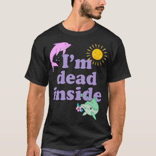 I'm Dead Inside Dolphin Funny Humour Sarcastic Quo T-Shirt
