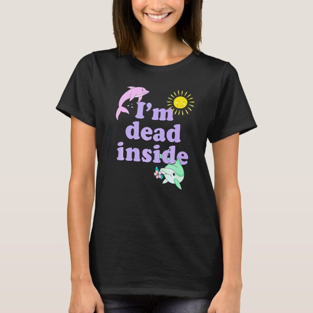 Im Dead Inside Dolphin  Humour Sarcastic Quote T-Shirt (Front)