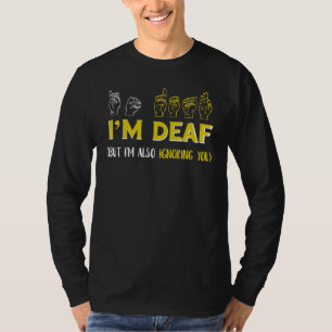 I'm Deaf Ignoring American Sign Languages Sign Lan T-Shirt