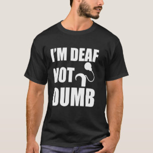 I'm Deaf Not Dumb Cochlear Implant Awareness Deaf T-Shirt