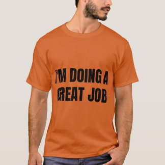 Im Doing A Great Jobet Based Motivational Humor fa T-Shirt