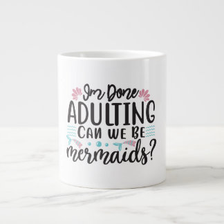 I'm Done Adulting Can We Be Mermaids ? Large Coffee Mug