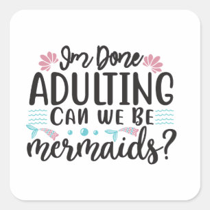 I'm Done Adulting Can We Be Mermaids Square Sticker