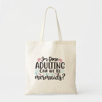 I'm Done Adulting Can We Be Mermaids Tote Bag