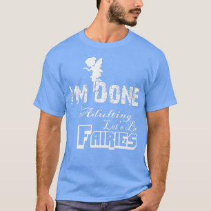 Im Done Adulting Lets Be Fairies Im Not Adulting T T-Shirt