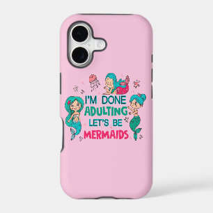 I'm Done Adulting Let's Be Mermaids