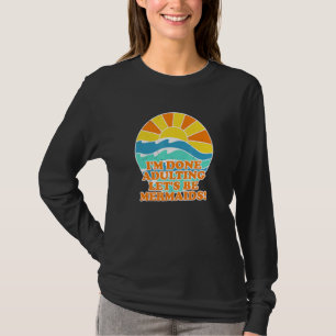 Im Done Adulting Lets Be Mermaids Beach Summer T-Shirt