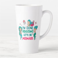 I'm Done Adulting Let's Be Mermaids
