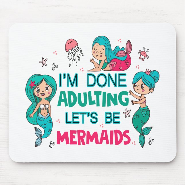I'm Done Adulting Let's Be Mermaids Mouse Pad (Front)