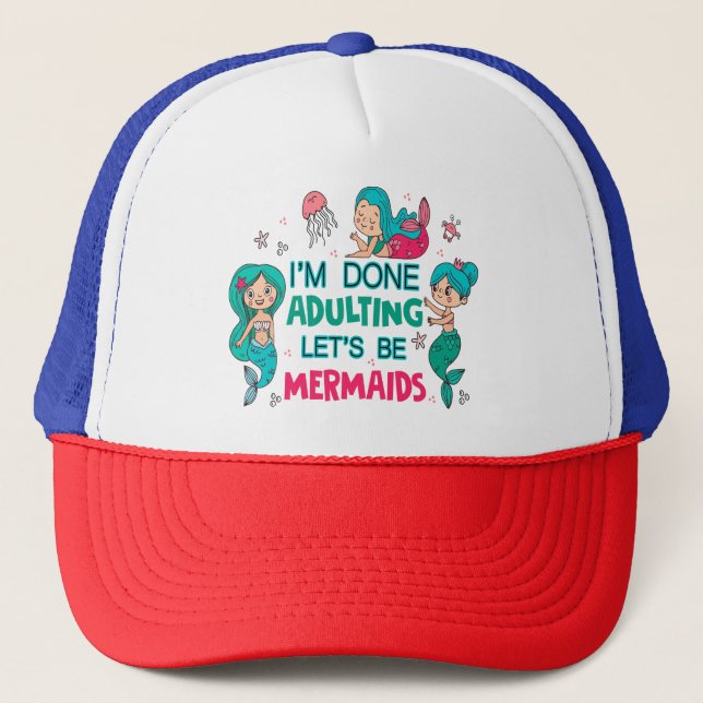 I'm Done Adulting Let's Be Mermaids Trucker Hat (Front)