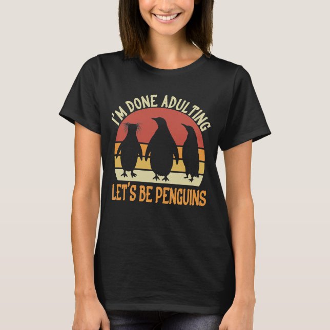 I'm done Adulting, Let's be Penguins love penguin  T-Shirt (Front)