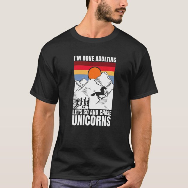 I'm done adulting let's go and chase Unicorns T-Shirt (Front)
