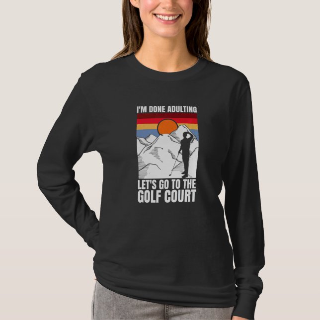 I'm done adulting let's go to the golf court  golf T-Shirt (Front)