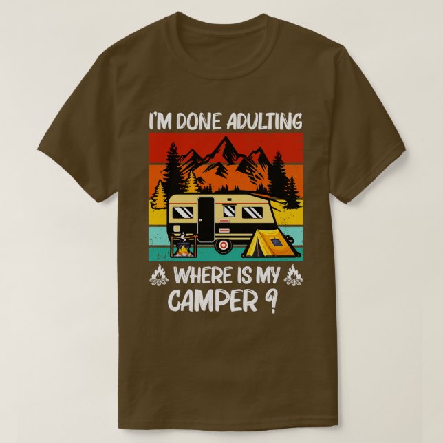 Im Done Adulting Where Is My Camper Campgrounds Ca T-Shirt (Design Front)